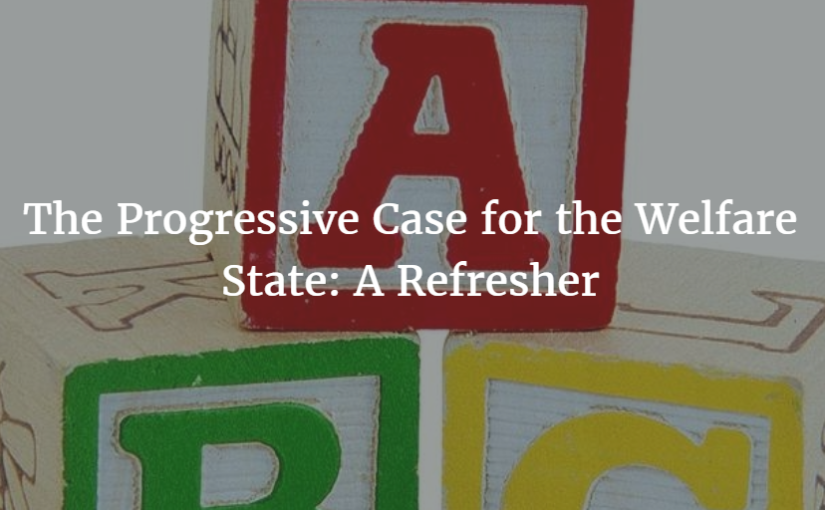 The Progressive Case for the Welfare State: A Refresher