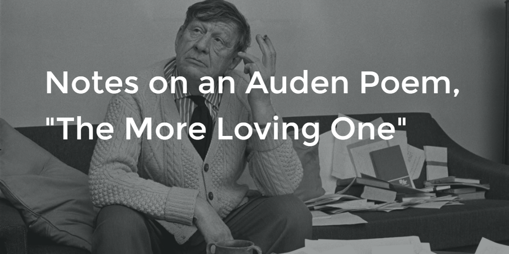 Notes on an Auden Poem, “The More Loving One”
