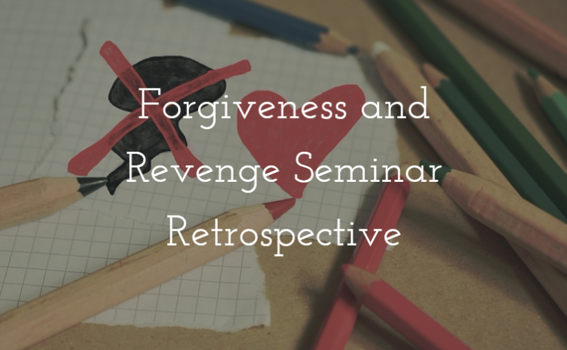 Forgiveness and Revenge Seminar Retrospective