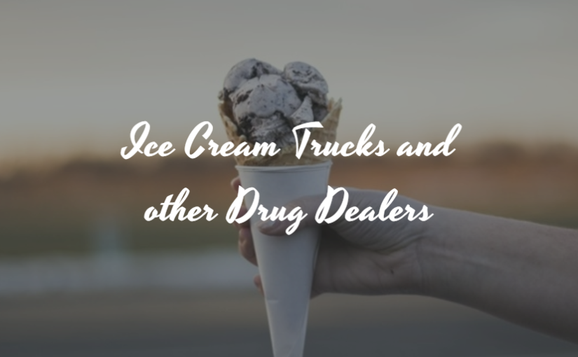 Ice Cream Trucks and other Drug Dealers