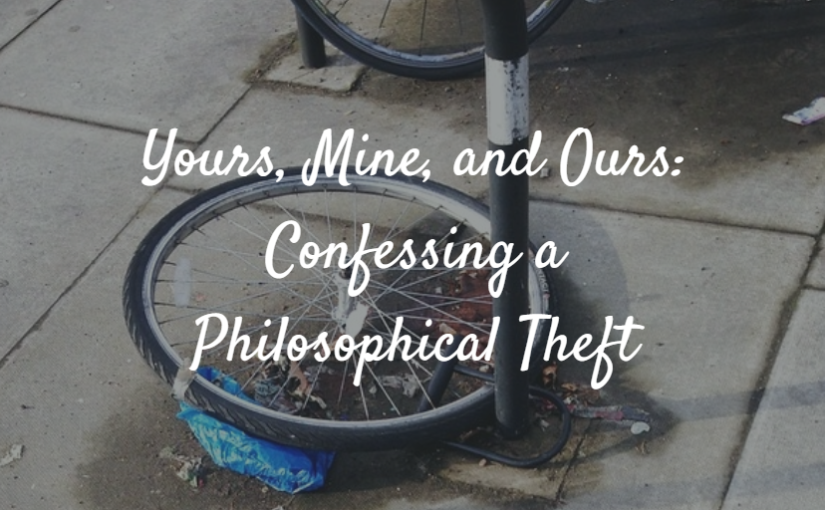 Yours, Mine, and Ours: Confessing a Philosophical Theft
