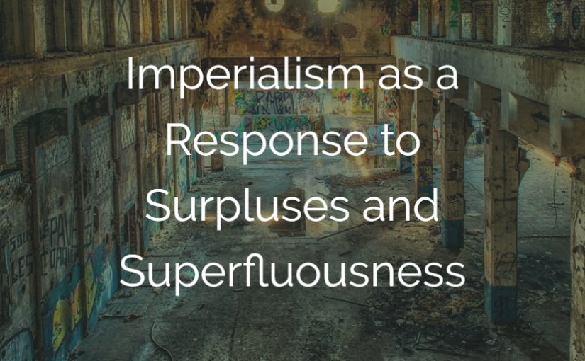 Imperialism as a Response to Surpluses and Superfluousness