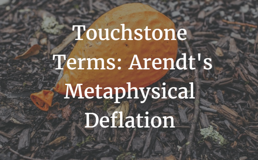 Touchstone Terms: Arendt’s Metaphysical Deflation