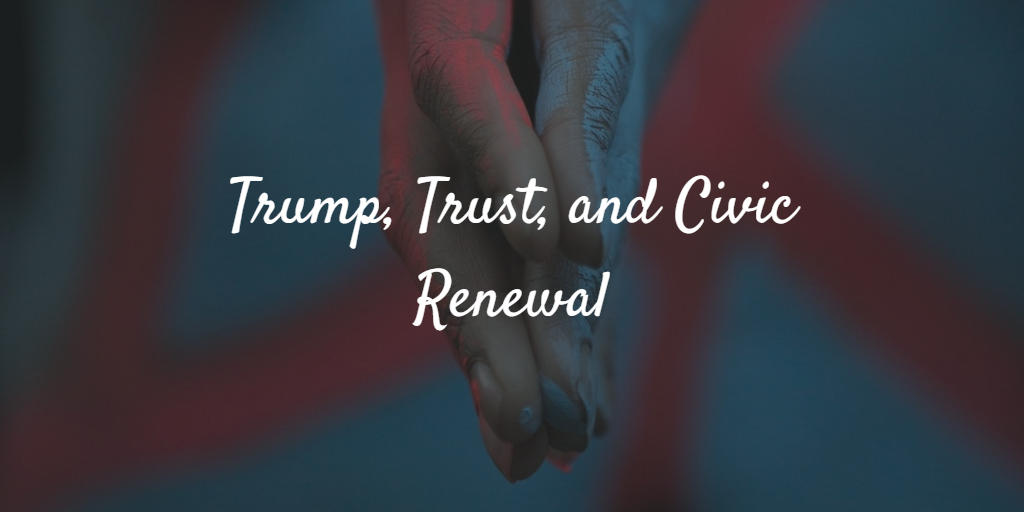 Trump, Trust, and Civic Renewal
