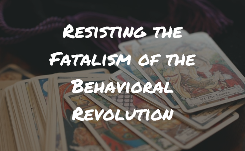 Resisting the Fatalism of the Behavioral Revolution