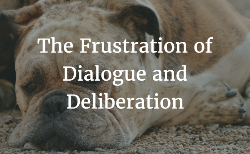 The Frustration of Dialogue and Deliberation