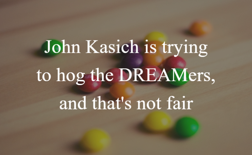 John Kasich is trying to hog the DREAMers, and that’s not fair