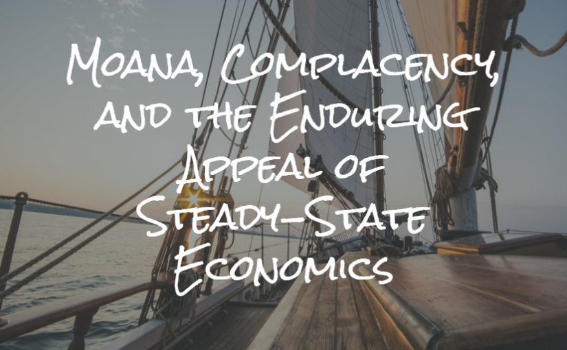 Moana, Complacency, and the Enduring Appeal of Steady-State Economics