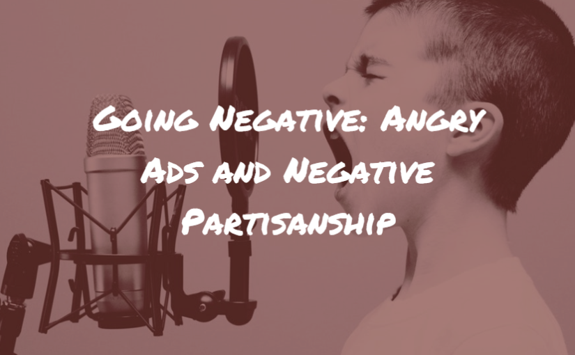 Going Negative: Angry Ads and Negative Partisanship