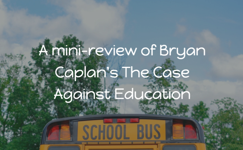 A mini-review of Bryan Caplan’s The Case Against Education