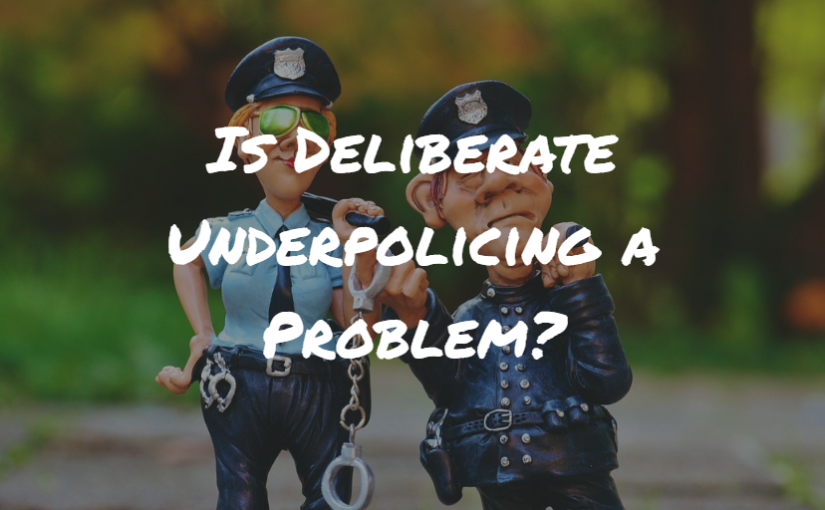 Is Deliberate Underpolicing a Problem?