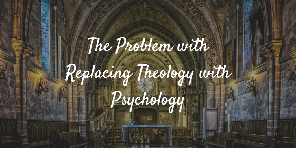 The Problem with Replacing Theology with Psychology